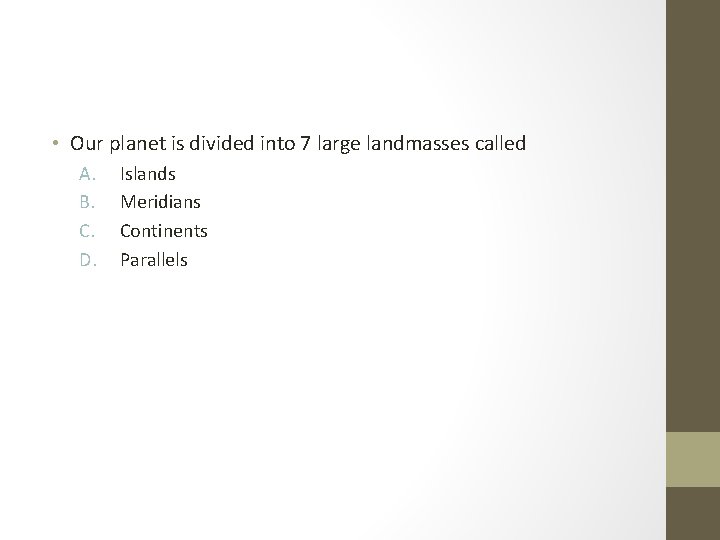  • Our planet is divided into 7 large landmasses called A. B. C.