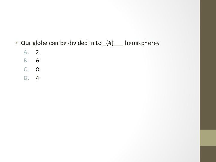 • Our globe can be divided in to _(#)___ hemispheres A. B. C. • Our globe can be divided in to _(#)___ hemispheres A. B. C.