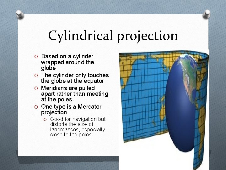 Cylindrical projection O Based on a cylinder wrapped around the globe O The cylinder