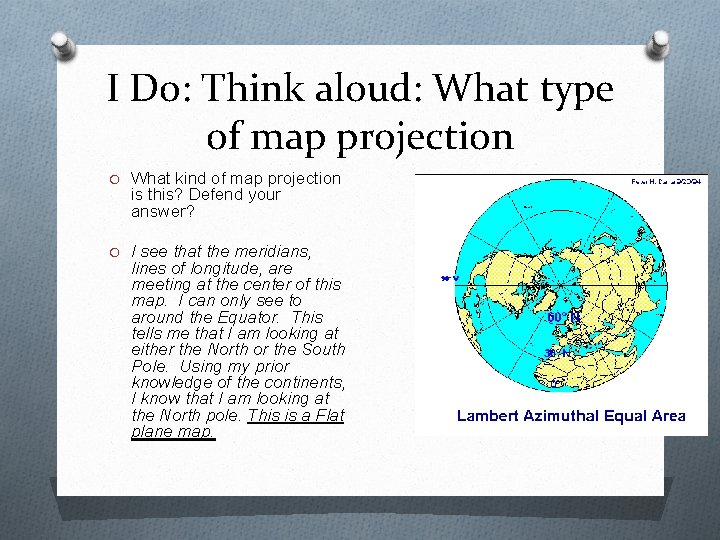 I Do: Think aloud: What type of map projection O What kind of map