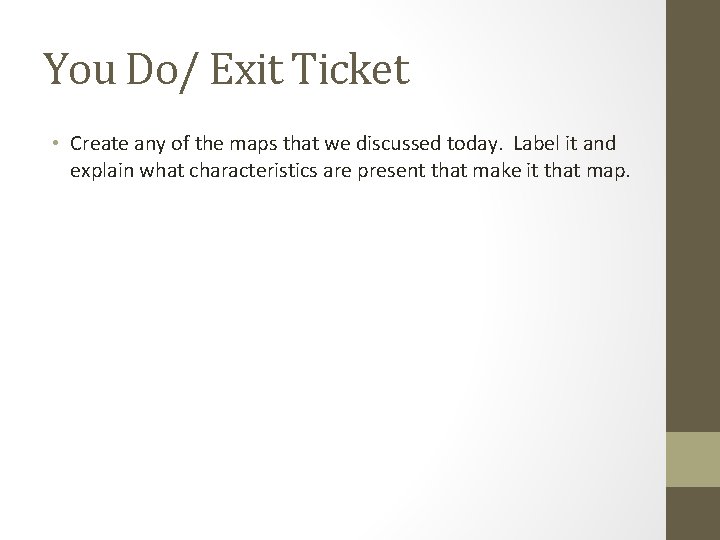 You Do/ Exit Ticket • Create any of the maps that we discussed today. You Do/ Exit Ticket • Create any of the maps that we discussed today.
