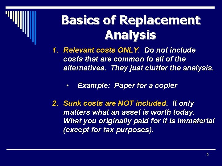 Basics of Replacement Analysis 1. Relevant costs ONLY. Do not include costs that are