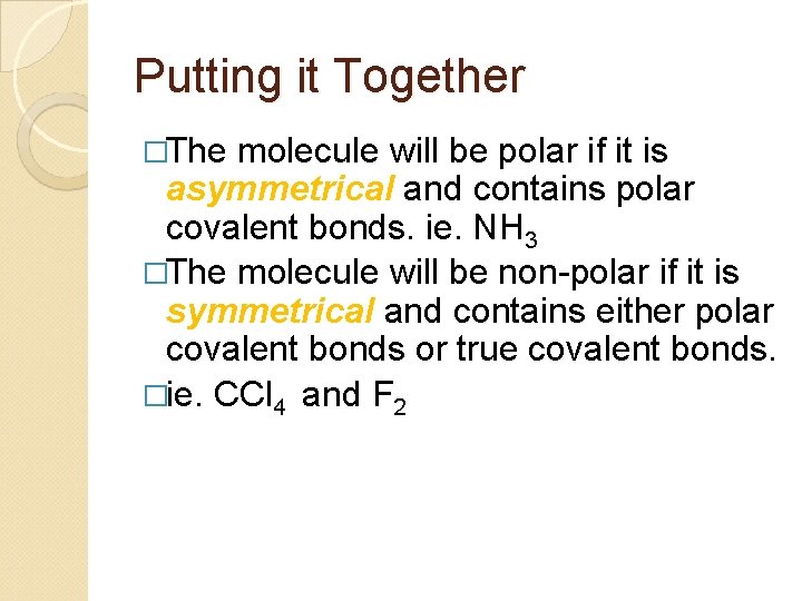 Putting it Together �The molecule will be polar if it is asymmetrical and contains