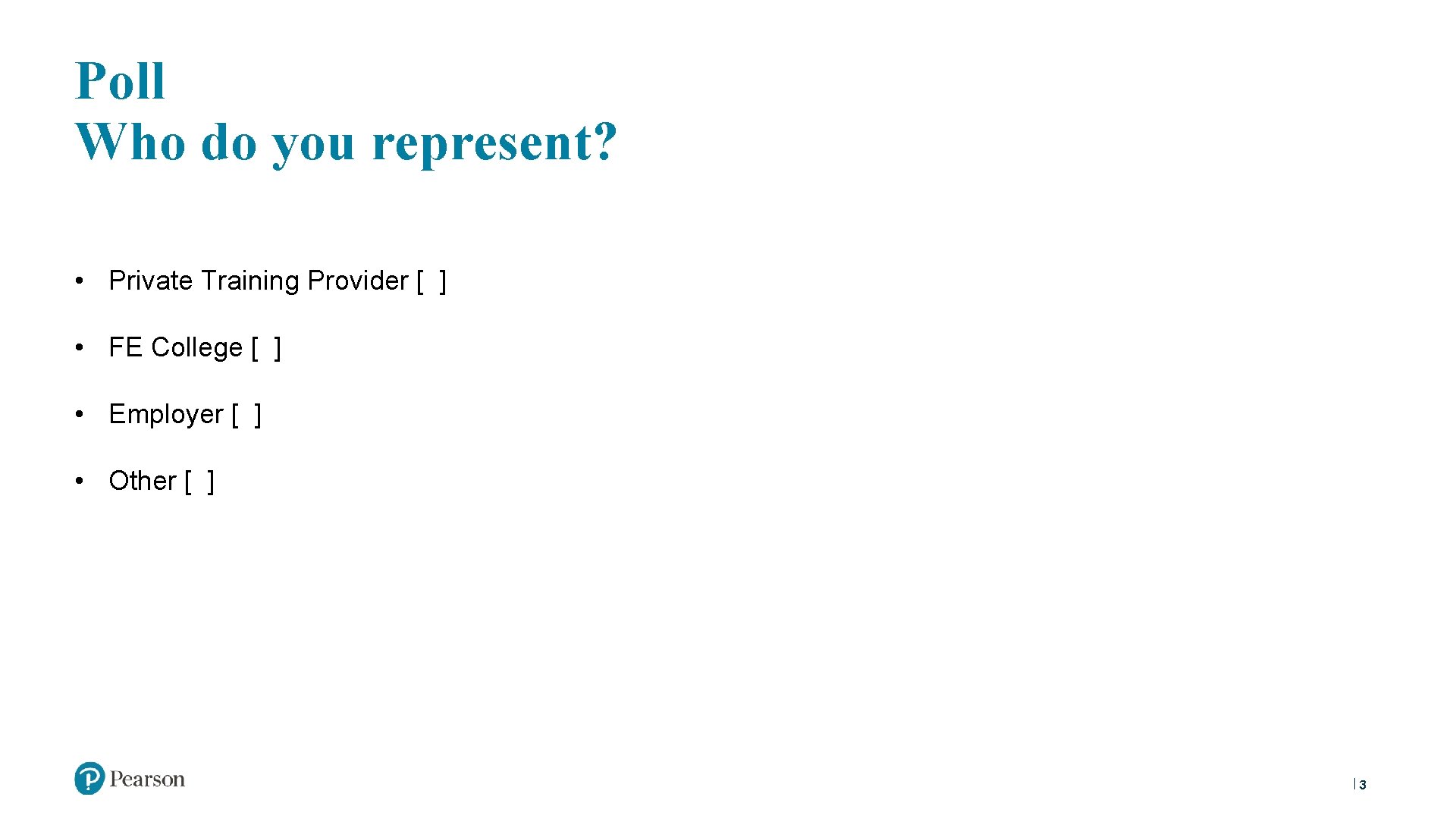 Poll Who do you represent? • Private Training Provider [ ] • FE College