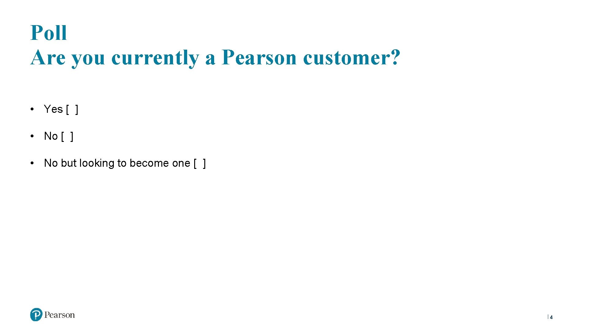 Poll Are you currently a Pearson customer? • Yes [ ] • No but