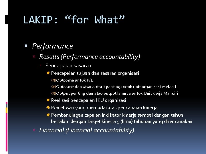 LAKIP: “for What” Performance Results (Performance accountability) Pencapaian sasaran Pencapaian tujuan dan sasaran organisasi