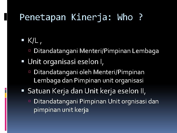 Penetapan Kinerja: Who ? K/L , Ditandatangani Menteri/Pimpinan Lembaga Unit organisasi eselon I, Ditandatangani
