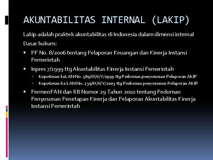 AKUNTABILITAS INTERNAL (LAKIP) Lakip adalah praktek akuntabilitas di Indonesia dalam dimensi internal Dasar hukum: