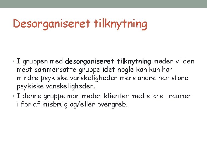 Desorganiseret tilknytning • I gruppen med desorganiseret tilknytning møder vi den mest sammensatte gruppe