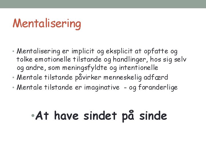 Mentalisering • Mentalisering er implicit og eksplicit at opfatte og tolke emotionelle tilstande og