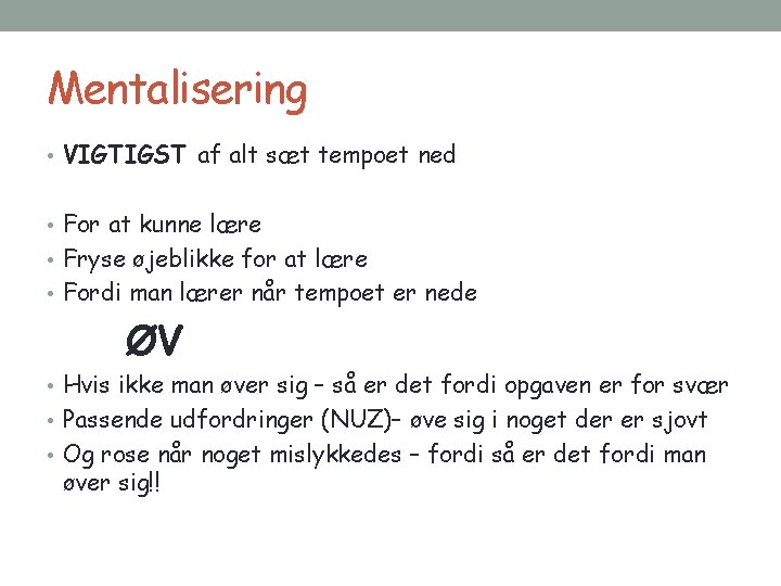 Mentalisering • VIGTIGST af alt sæt tempoet ned • For at kunne lære •