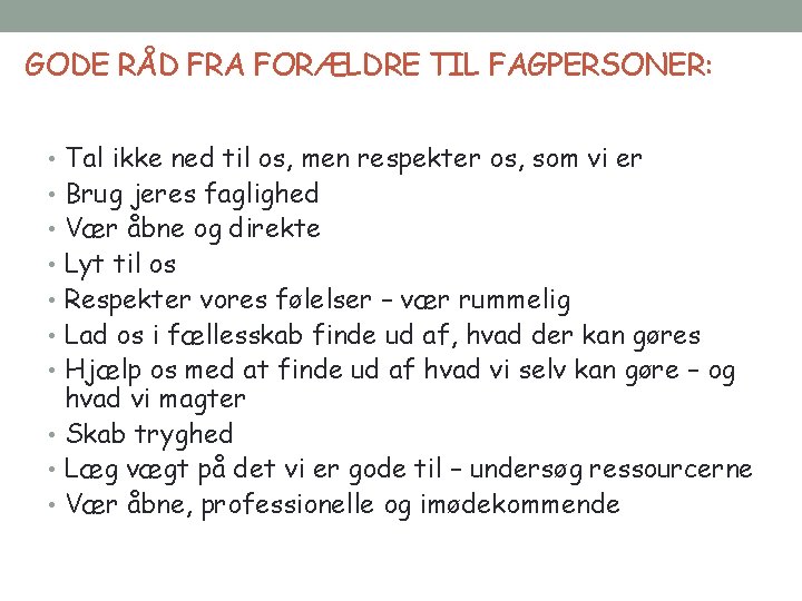 GODE RÅD FRA FORÆLDRE TIL FAGPERSONER: • Tal ikke ned til os, men respekter