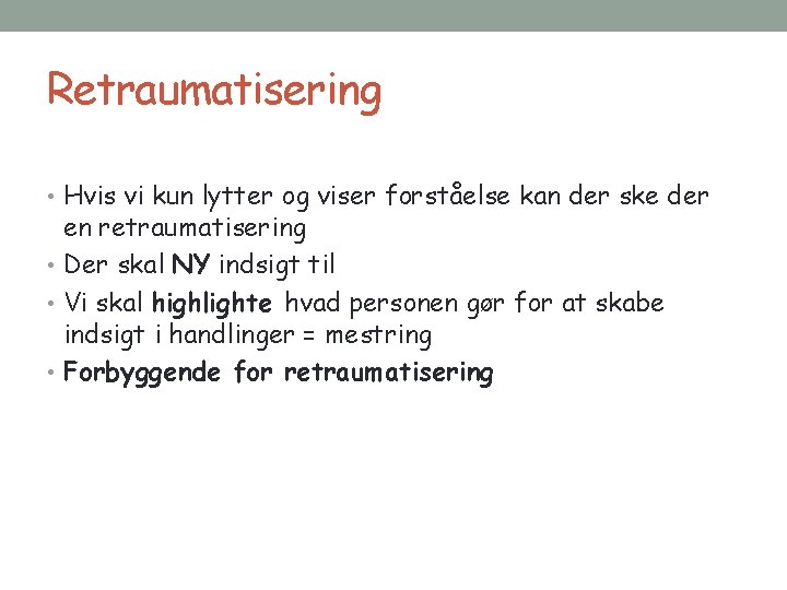 Retraumatisering • Hvis vi kun lytter og viser forståelse kan der ske der en