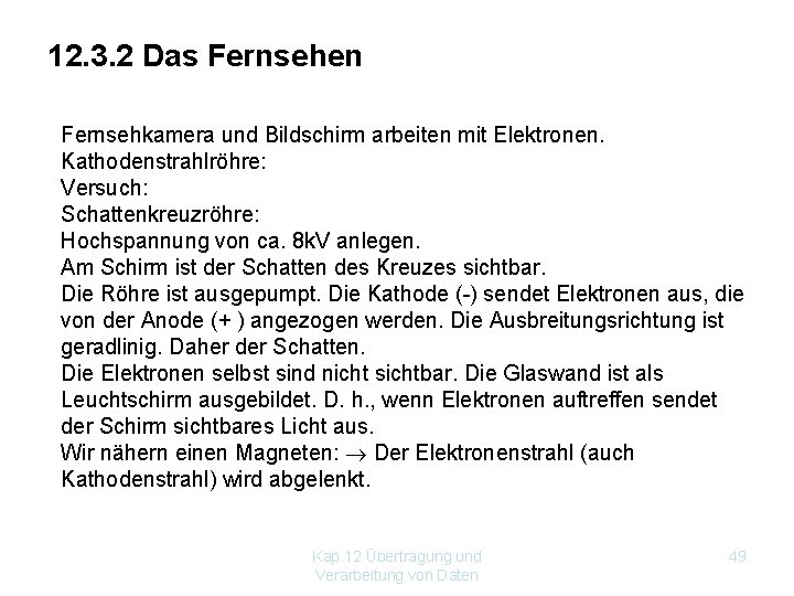 12. 3. 2 Das Fernsehen Fernsehkamera und Bildschirm arbeiten mit Elektronen. Kathodenstrahlröhre: Versuch: Schattenkreuzröhre: