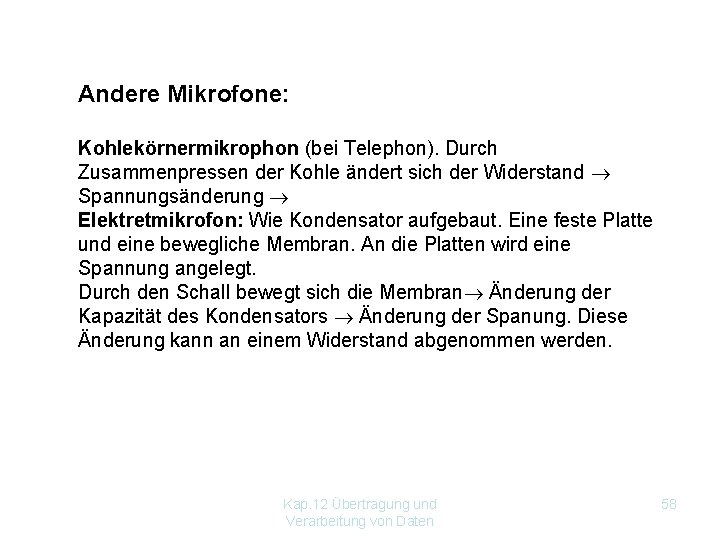 Andere Mikrofone: Kohlekörnermikrophon (bei Telephon). Durch Zusammenpressen der Kohle ändert sich der Widerstand Spannungsänderung