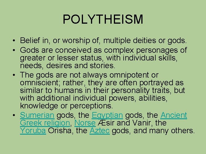 POLYTHEISM • Belief in, or worship of, multiple deities or gods. • Gods are