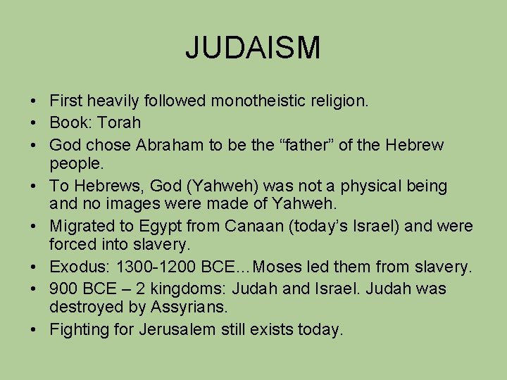 JUDAISM • First heavily followed monotheistic religion. • Book: Torah • God chose Abraham