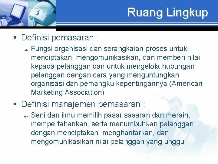 Ruang Lingkup § Definisi pemasaran : Fungsi organisasi dan serangkaian proses untuk menciptakan, mengomunikasikan,