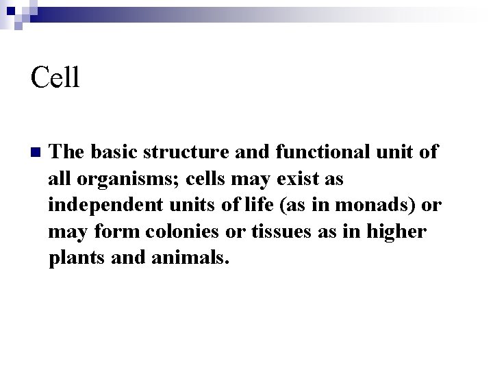 Cell n The basic structure and functional unit of all organisms; cells may exist