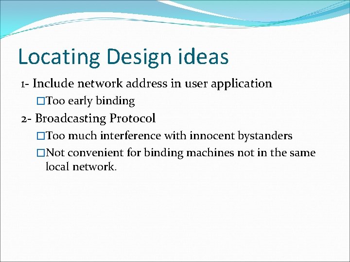 Locating Design ideas 1 - Include network address in user application �Too early binding