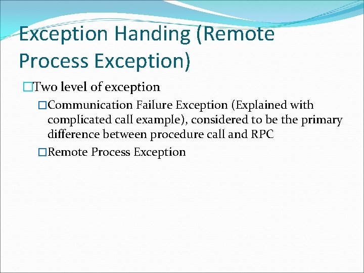 Exception Handing (Remote Process Exception) �Two level of exception �Communication Failure Exception (Explained with
