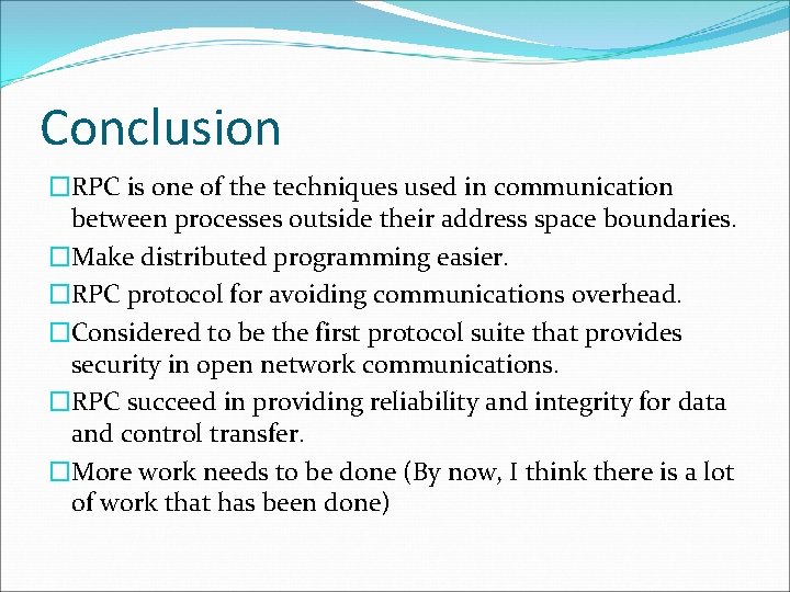 Conclusion �RPC is one of the techniques used in communication between processes outside their