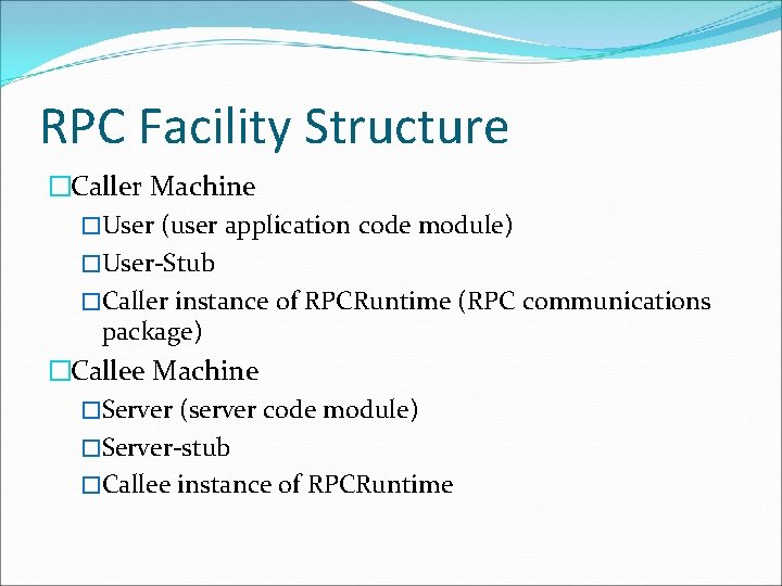 RPC Facility Structure �Caller Machine �User (user application code module) �User-Stub �Caller instance of