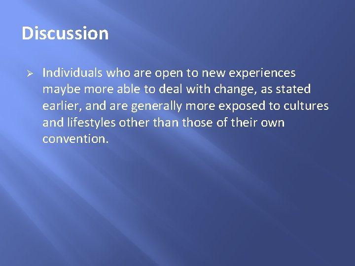 Discussion Ø Individuals who are open to new experiences maybe more able to deal