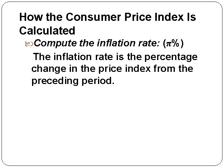 How the Consumer Price Index Is Calculated Compute the inflation rate: (π%) The inflation