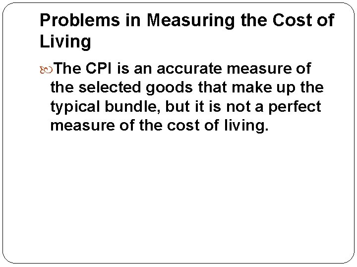 Problems in Measuring the Cost of Living The CPI is an accurate measure of