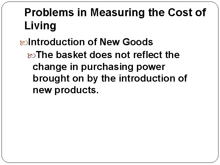 Problems in Measuring the Cost of Living Introduction of New Goods The basket does