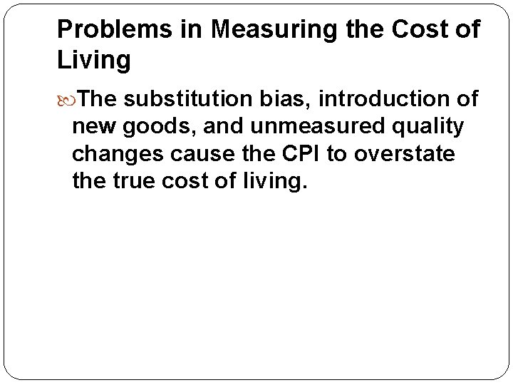 Problems in Measuring the Cost of Living The substitution bias, introduction of new goods,