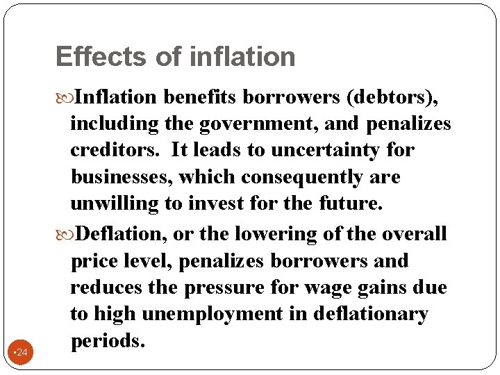 Effects of inflation Inflation benefits borrowers (debtors), • 24 including the government, and penalizes