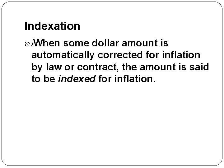 Indexation When some dollar amount is automatically corrected for inflation by law or contract,