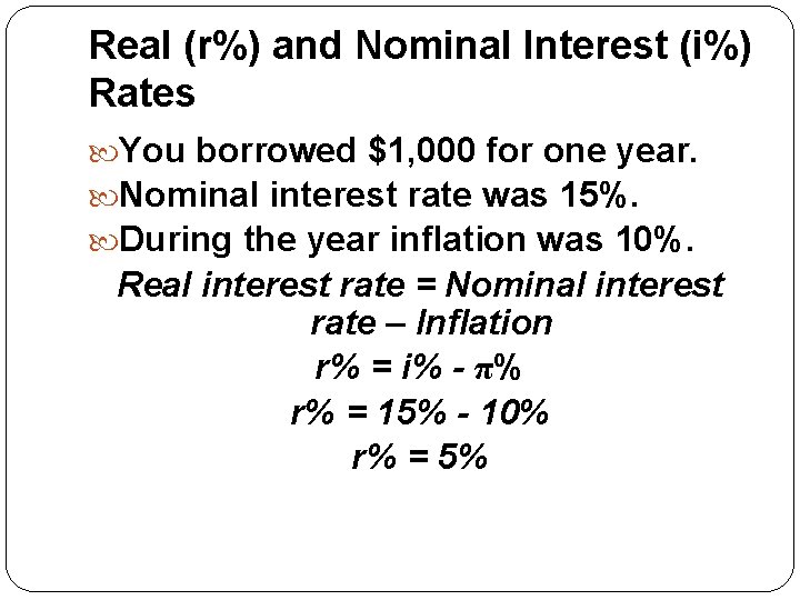 Real (r%) and Nominal Interest (i%) Rates You borrowed $1, 000 for one year.