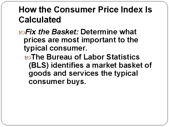 How the Consumer Price Index Is Calculated Fix the Basket: Determine what prices are