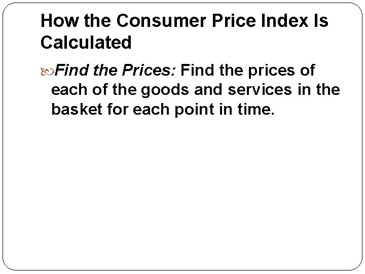 How the Consumer Price Index Is Calculated Find the Prices: Find the prices of