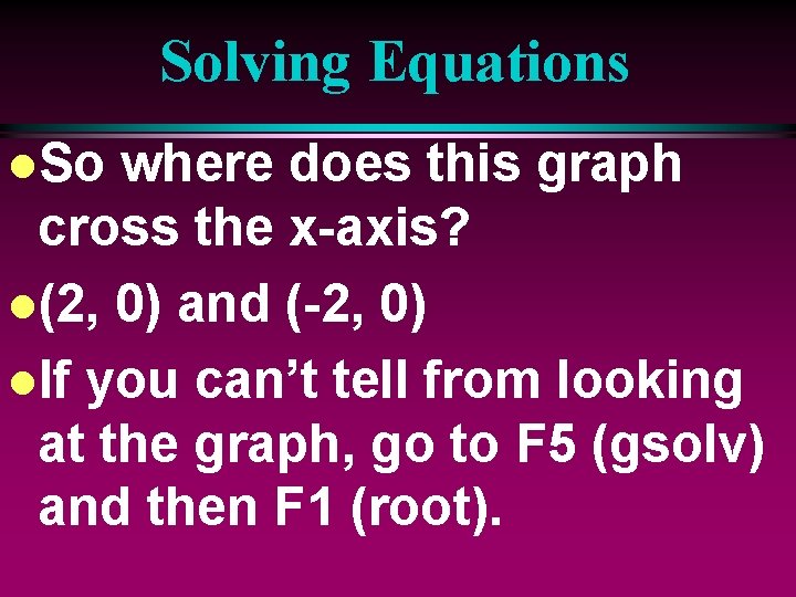 Solving Equations l. So where does this graph cross the x-axis? l(2, 0) and