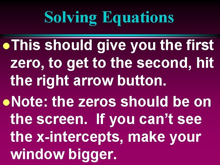 Solving Equations l. This should give you the first zero, to get to the