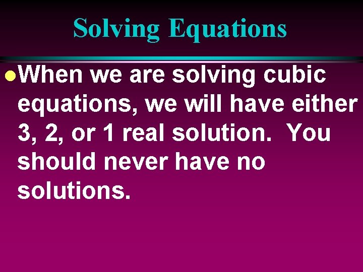 Solving Equations l. When we are solving cubic equations, we will have either 3,