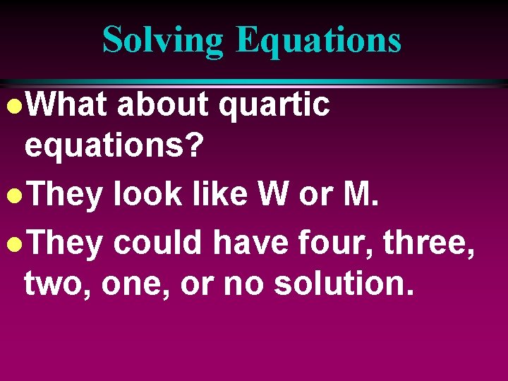 Solving Equations l. What about quartic equations? l. They look like W or M.