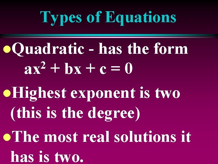 Types of Equations l. Quadratic - has the form 2 ax + bx +