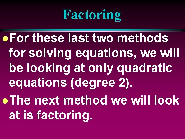 Factoring l. For these last two methods for solving equations, we will be looking