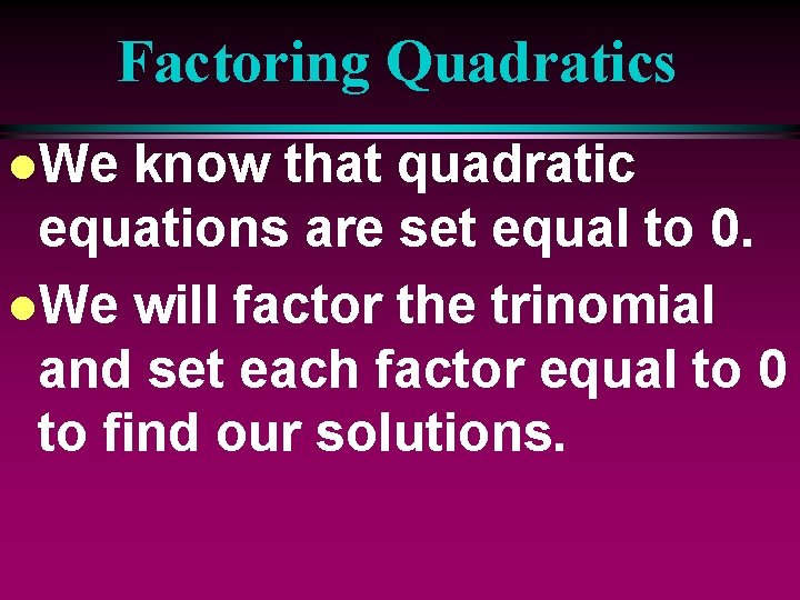 Factoring Quadratics l. We know that quadratic equations are set equal to 0. l.