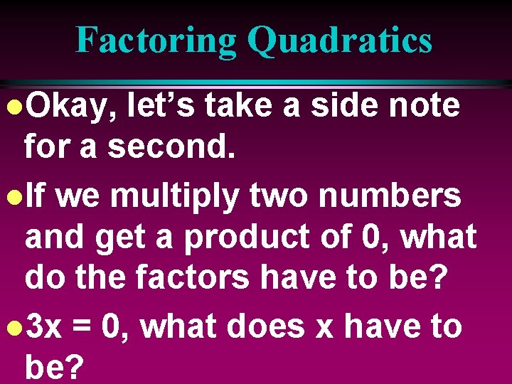Factoring Quadratics l. Okay, let’s take a side note for a second. l. If