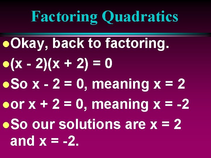 Factoring Quadratics l. Okay, back to factoring. l(x - 2)(x + 2) = 0