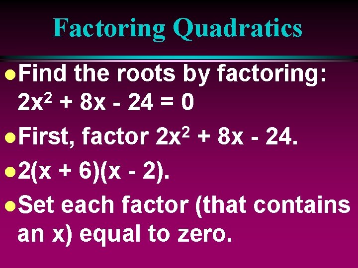 Factoring Quadratics l. Find the roots by factoring: 2 2 x + 8 x