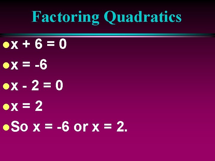 Factoring Quadratics lx +6=0 lx = -6 lx - 2 = 0 lx =