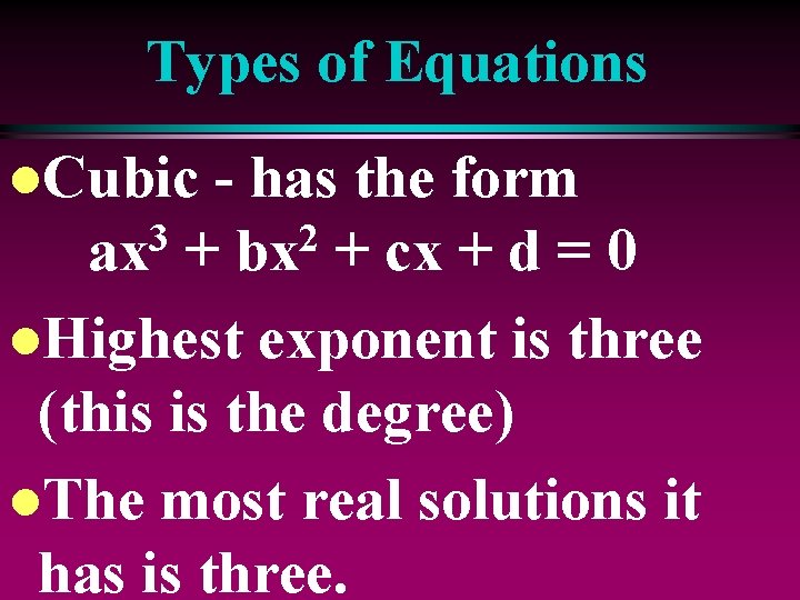 Types of Equations l. Cubic - has the form 3 2 ax + bx