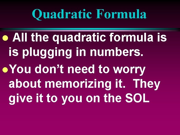 Quadratic Formula All the quadratic formula is is plugging in numbers. l. You don’t